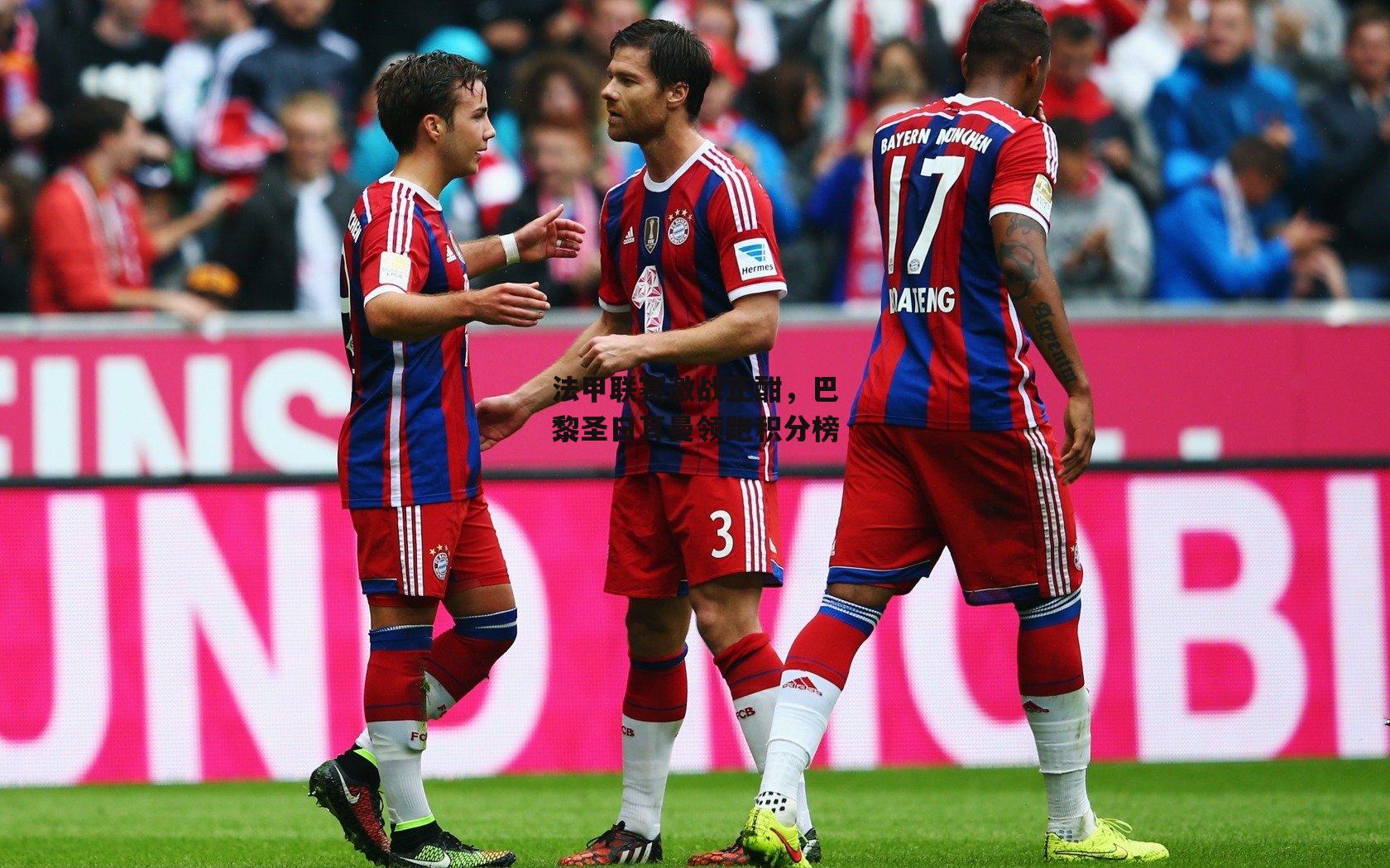 法甲联赛激战正酣，巴黎圣日耳曼领跑积分榜